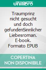 Traumprinz nicht gesucht und doch gefundenSinnlicher Liebesroman. E-book. Formato EPUB ebook