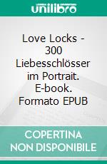 Love Locks - 300 Liebesschlösser im Portrait. E-book. Formato EPUB ebook