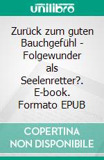 Zurück zum guten Bauchgefühl - Folgewunder als Seelenretter?. E-book. Formato EPUB ebook