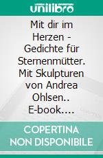 Mit dir im Herzen - Gedichte für Sternenmütter. Mit Skulpturen von Andrea Ohlsen.. E-book. Formato EPUB ebook