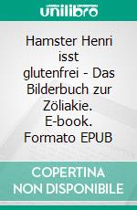 Hamster Henri isst glutenfrei - Das Bilderbuch zur Zöliakie. E-book. Formato EPUB ebook di Verena Herleth