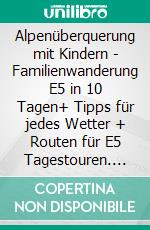 Alpenüberquerung mit Kindern - Familienwanderung E5 in 10 Tagen+ Tipps für jedes Wetter + Routen für E5 Tagestouren. E-book. Formato EPUB ebook