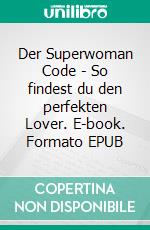 Der Superwoman Code - So findest du den perfekten Lover. E-book. Formato EPUB ebook di Eva Twiel