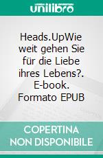 Heads.UpWie weit gehen Sie für die Liebe ihres Lebens?. E-book. Formato EPUB ebook