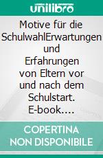 Motive für die SchulwahlErwartungen und Erfahrungen von Eltern vor und nach dem Schulstart. E-book. Formato EPUB ebook