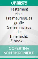 Testament eines FreimaurersDas große Geheimnis aus der Innensicht. E-book. Formato EPUB ebook