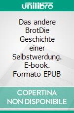 Das andere BrotDie Geschichte einer Selbstwerdung. E-book. Formato EPUB ebook