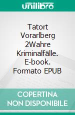 Tatort Vorarlberg 2Wahre Kriminalfälle. E-book. Formato EPUB