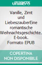 Vanille, Zimt und LiebeszauberEine romantische Weihnachtsgeschichte. E-book. Formato EPUB