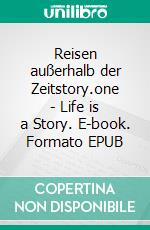 Reisen außerhalb der Zeitstory.one - Life is a Story. E-book. Formato EPUB ebook di Gregor Sieböck