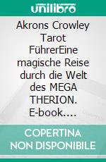 Akrons Crowley Tarot FührerEine magische Reise durch die Welt des MEGA THERION. E-book. Formato EPUB ebook