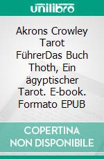 Akrons Crowley Tarot FührerDas Buch Thoth, Ein ägyptischer Tarot. E-book. Formato EPUB ebook