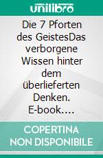 Die 7 Pforten des GeistesDas verborgene Wissen hinter dem überlieferten Denken. E-book. Formato EPUB ebook