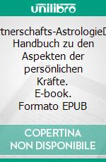 Partnerschafts-AstrologieDas Handbuch zu den Aspekten der persönlichen Kräfte. E-book. Formato EPUB ebook