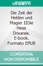 Die Zeit der Helden und Magier IIDie Hexe Drisarxis. E-book. Formato EPUB ebook