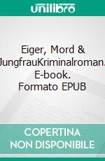 Eiger, Mord & JungfrauKriminalroman. E-book. Formato EPUB ebook