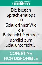 Die besten Sprachlerntipps für SchülerInnenWie die Birkenbihl-Methode parallel zum Schulunterricht eingesetzt wird und das Lernen (wieder) Freude macht. E-book. Formato EPUB ebook