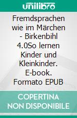 Fremdsprachen wie im Märchen - Birkenbihl 4.0So lernen Kinder und Kleinkinder. E-book. Formato EPUB ebook