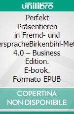 Perfekt Präsentieren in Fremd- und MutterspracheBirkenbihl-Methode 4.0 – Business Edition. E-book. Formato EPUB ebook