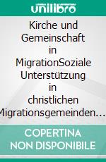 Kirche und Gemeinschaft in MigrationSoziale Unterstützung in christlichen Migrationsgemeinden. E-book. Formato EPUB ebook