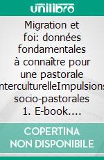 Migration et foi: données fondamentales à connaître pour une pastorale interculturelleImpulsions socio-pastorales 1. E-book. Formato EPUB