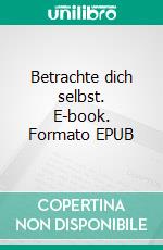 Betrachte dich selbst. E-book. Formato EPUB ebook