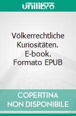 Völkerrechtliche Kuriositäten. E-book. Formato EPUB ebook di Stefan Sigerist