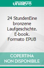 24 StundenEine bronzene Laufgeschichte. E-book. Formato EPUB