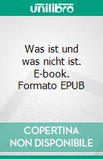 Was ist und was nicht ist. E-book. Formato EPUB ebook