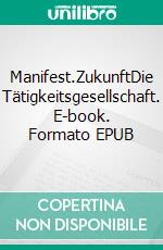 Manifest.ZukunftDie Tätigkeitsgesellschaft. E-book. Formato EPUB ebook