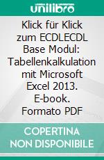 Klick für Klick zum ECDLECDL Base Modul: Tabellenkalkulation mit Microsoft Excel 2013. E-book. Formato PDF ebook di Mike Glanzmann