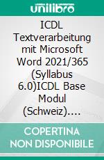 ICDL Textverarbeitung mit Microsoft Word 2021/365 (Syllabus 6.0)ICDL Base Modul (Schweiz). E-book. Formato PDF ebook