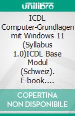 ICDL Computer-Grundlagen mit Windows 11 (Syllabus 1.0)ICDL Base Modul (Schweiz). E-book. Formato PDF ebook