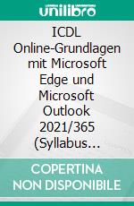 ICDL Online-Grundlagen mit Microsoft Edge und Microsoft Outlook 2021/365 (Syllabus 1.0)ICDL Base Modul (Schweiz). E-book. Formato PDF ebook