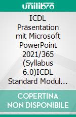 ICDL Präsentation mit Microsoft PowerPoint 2021/365 (Syllabus 6.0)ICDL Standard Modul (Schweiz). E-book. Formato PDF ebook