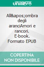 All&apos;ombra degli aranciAmori e rancori. E-book. Formato EPUB ebook