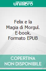 Felix e la Magia di Morgul. E-book. Formato EPUB ebook