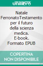 Natale FerronatoTestamento per il futuro della scienza medica. E-book. Formato EPUB ebook