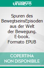 Spuren des BewegtseinsEpisoden aus der Welt der Bewegung. E-book. Formato EPUB ebook di Martin Schmid