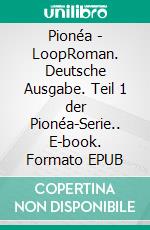 Pionéa - LoopRoman. Deutsche Ausgabe. Teil 1 der Pionéa-Serie.. E-book. Formato EPUB