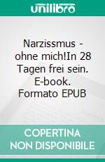 Narzissmus - ohne mich!In 28 Tagen frei sein. E-book. Formato EPUB ebook