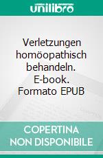 Verletzungen homöopathisch behandeln. E-book. Formato EPUB ebook di Mohinder S. Jus