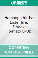 Homöopathische Erste Hilfe. E-book. Formato EPUB