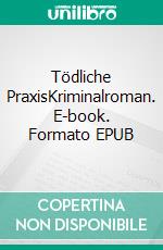 Tödliche PraxisKriminalroman. E-book. Formato EPUB ebook di Esther Pauchard