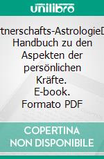 Partnerschafts-AstrologieDas Handbuch zu den Aspekten der persönlichen Kräfte. E-book. Formato PDF ebook