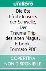 Die 8te PforteJenseits der Schwelle, Der Trauma-Trip des alten Magus. E-book. Formato PDF ebook