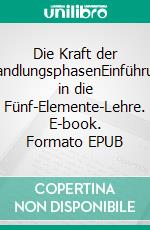 Die Kraft der WandlungsphasenEinführung in die Fünf-Elemente-Lehre. E-book. Formato EPUB ebook