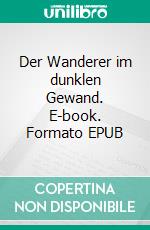 Der Wanderer im dunklen Gewand. E-book. Formato EPUB ebook