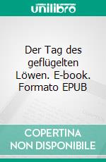 Der Tag des geflügelten Löwen. E-book. Formato EPUB ebook