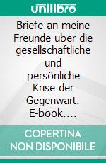 Briefe an meine Freunde über die gesellschaftliche und persönliche Krise der Gegenwart. E-book. Formato PDF ebook